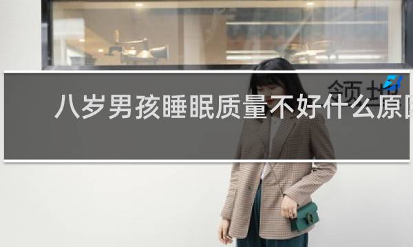 八岁男孩睡眠质量不好什么原因