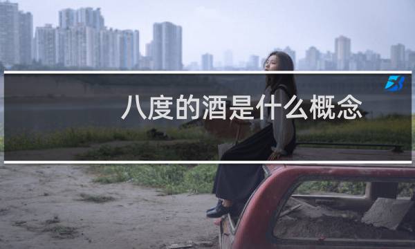 八度的酒是什么概念