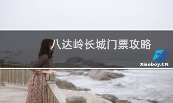 八達(dá)嶺長(zhǎng)城門(mén)票攻略