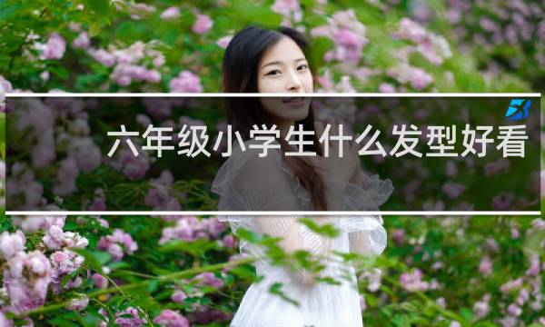 六年级小学生什么发型好看