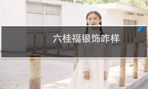 六桂福银饰咋样