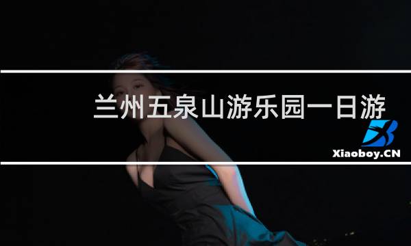 兰州五泉山游乐园一日游