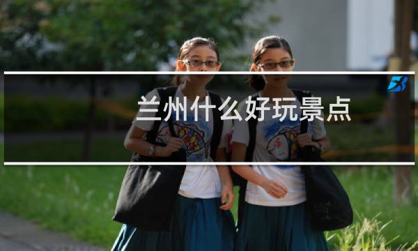 兰州什么好玩景点