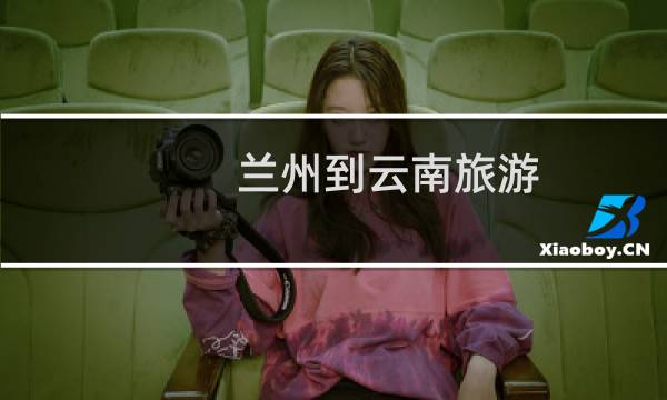 兰州到云南旅游