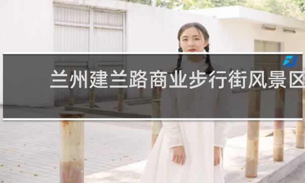 兰州建兰路商业步行街风景区