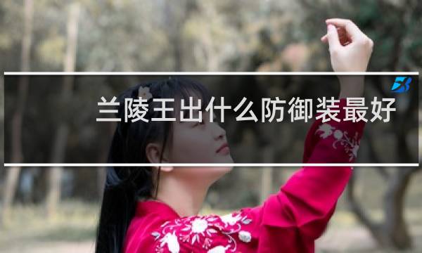 兰陵王出什么防御装最好