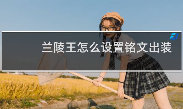 兰陵王怎么设置铭文出装