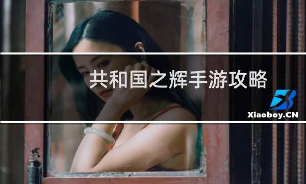 共和国之辉手游攻略
