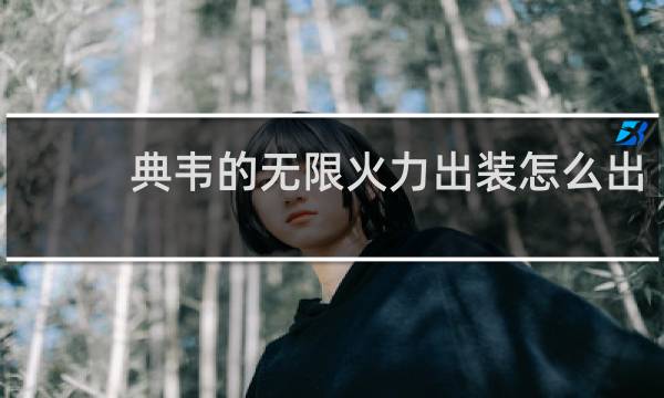 典韦的无限火力出装怎么出