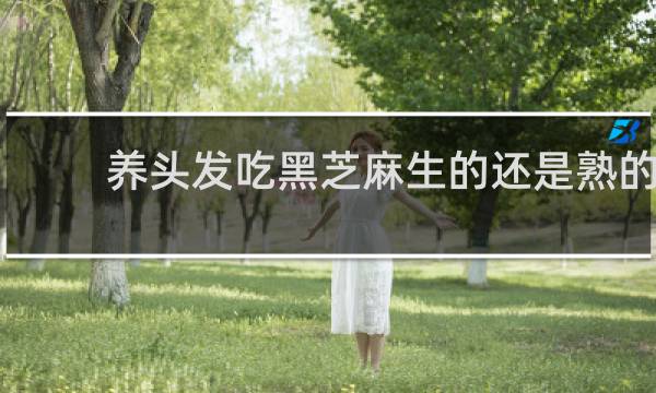 养头发吃黑芝麻生的还是熟的