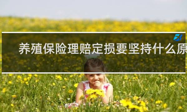 养殖保险理赔定损要坚持什么原则