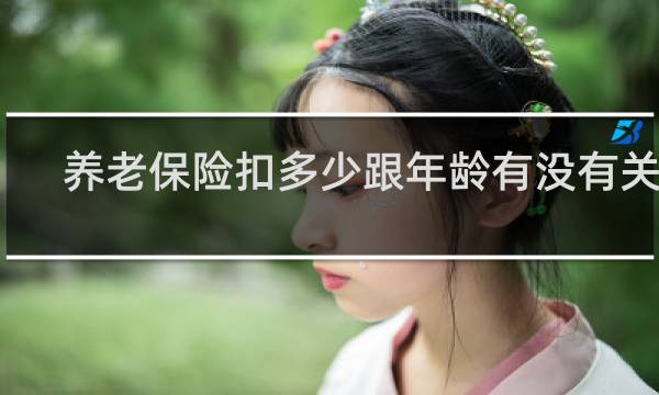 养老保险扣多少跟年龄有没有关系