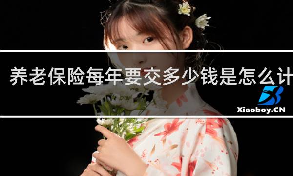 养老保险每年要交多少钱是怎么计算的