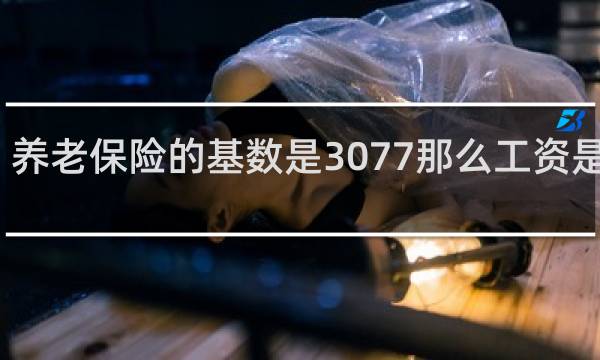 养老保险的基数是3077那么工资是多少