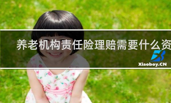 养老机构责任险理赔需要什么资料