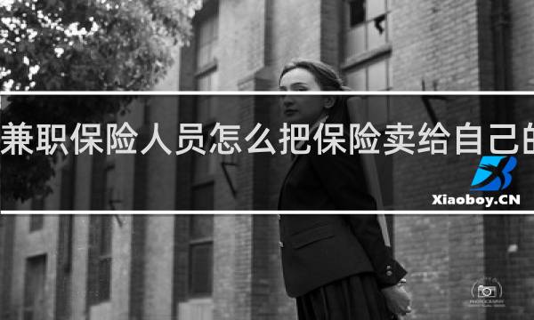 兼职保险人员怎么把保险卖给自己的领导