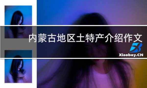内蒙古地区土特产介绍作文
