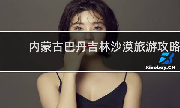 内蒙古巴丹吉林沙漠旅游攻略