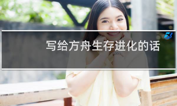 写给方舟生存进化的话