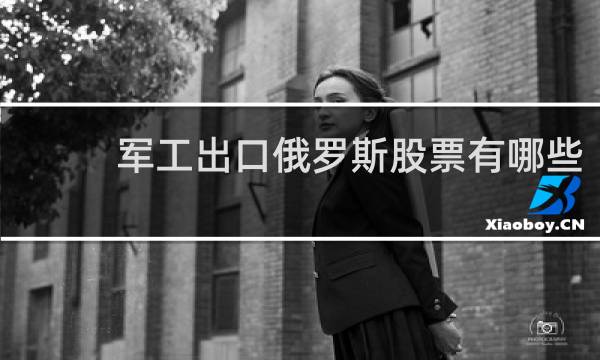 军工出口俄罗斯股票有哪些