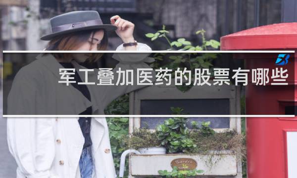 军工叠加医药的股票有哪些