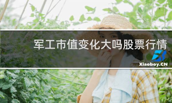 军工市值变化大吗股票行情