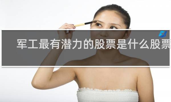 军工最有潜力的股票是什么股票啊