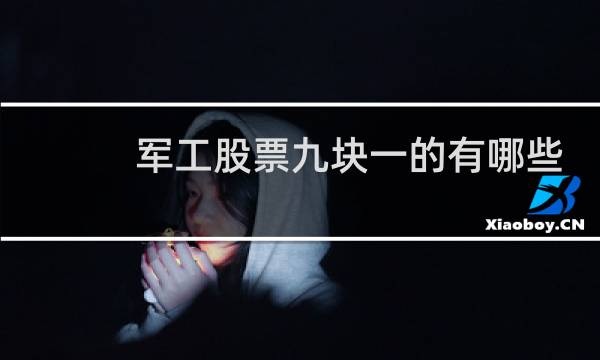 军工股票九块一的有哪些