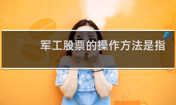 军工股票的操作方法是指