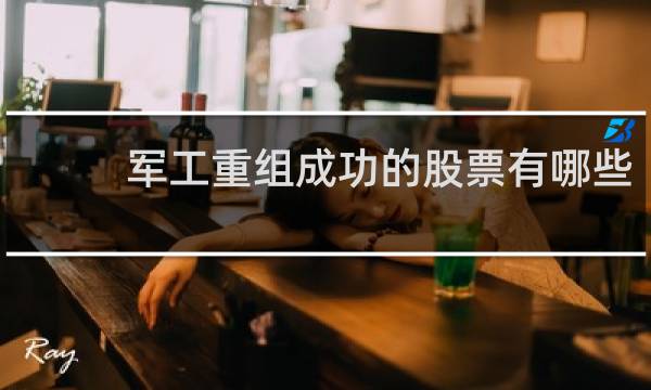 军工重组成功的股票有哪些