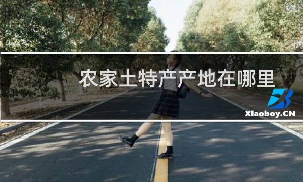 农家土特产产地在哪里