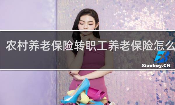 农村养老保险转职工养老保险怎么办理