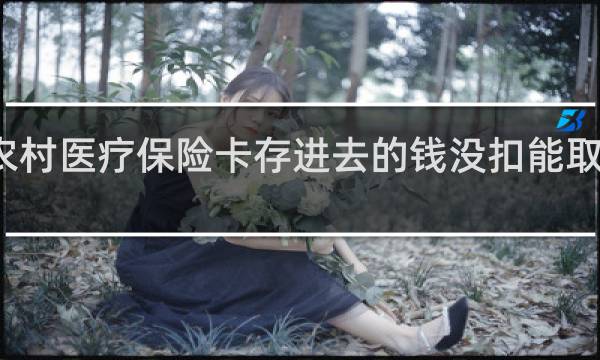 农村医疗保险卡存进去的钱没扣能取出来吗