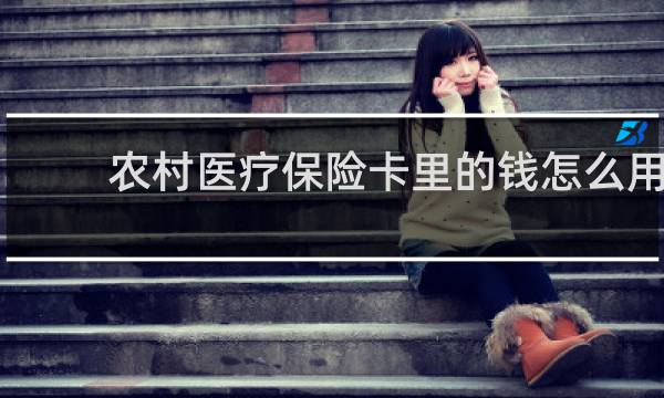 农村医疗保险卡里的钱怎么用