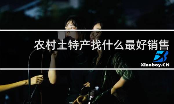农村土特产找什么最好销售