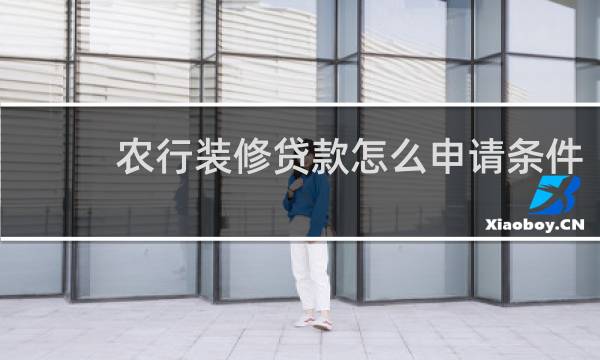 农行装修贷款怎么申请条件