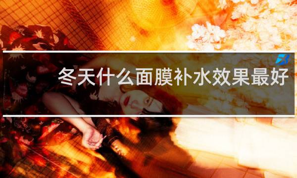 冬天什么面膜补水效果最好