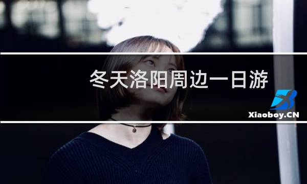 冬天洛阳周边一日游