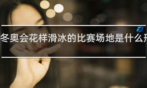 冬奥会花样滑冰的比赛场地是什么形状的