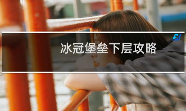 冰冠堡垒下层攻略