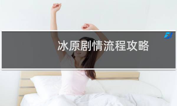 冰原剧情流程攻略