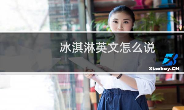 冰淇淋英文怎么说