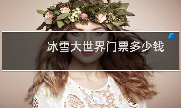 冰雪大世界门票多少钱