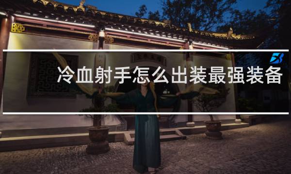 冷血射手怎么出装最强装备
