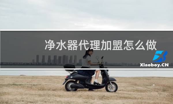 净水器代理加盟怎么做