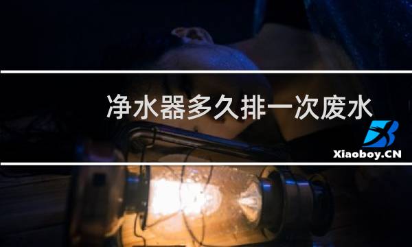 净水器多久排一次废水