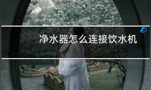 净水器怎么连接饮水机