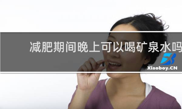 减肥期间晚上可以喝矿泉水吗