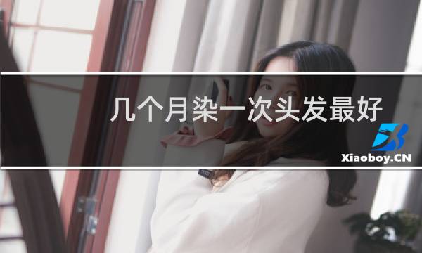 几个月染一次头发最好