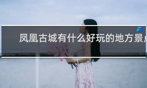 凤凰古城有什么好玩的地方景点